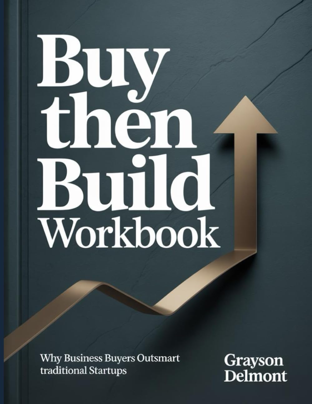 Buy Then Build Workbook: Why Business Buyers Outsmart Traditional Startups