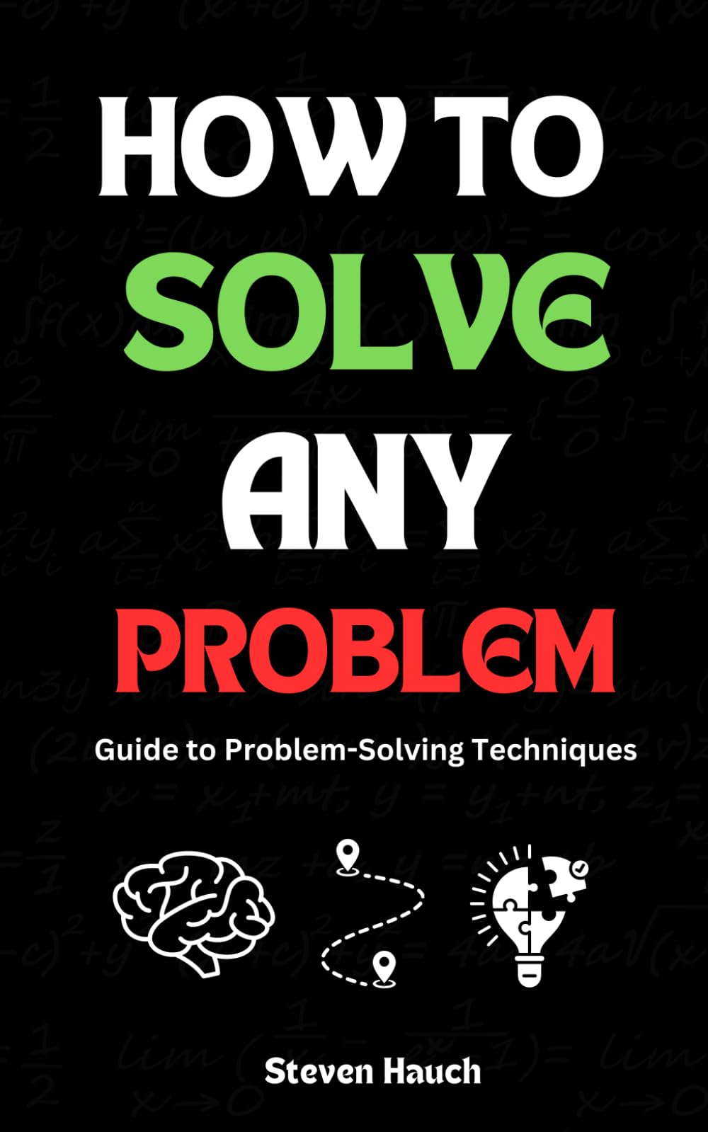 How to Solve Any Problem: Guide to Problem-Solving Techniques