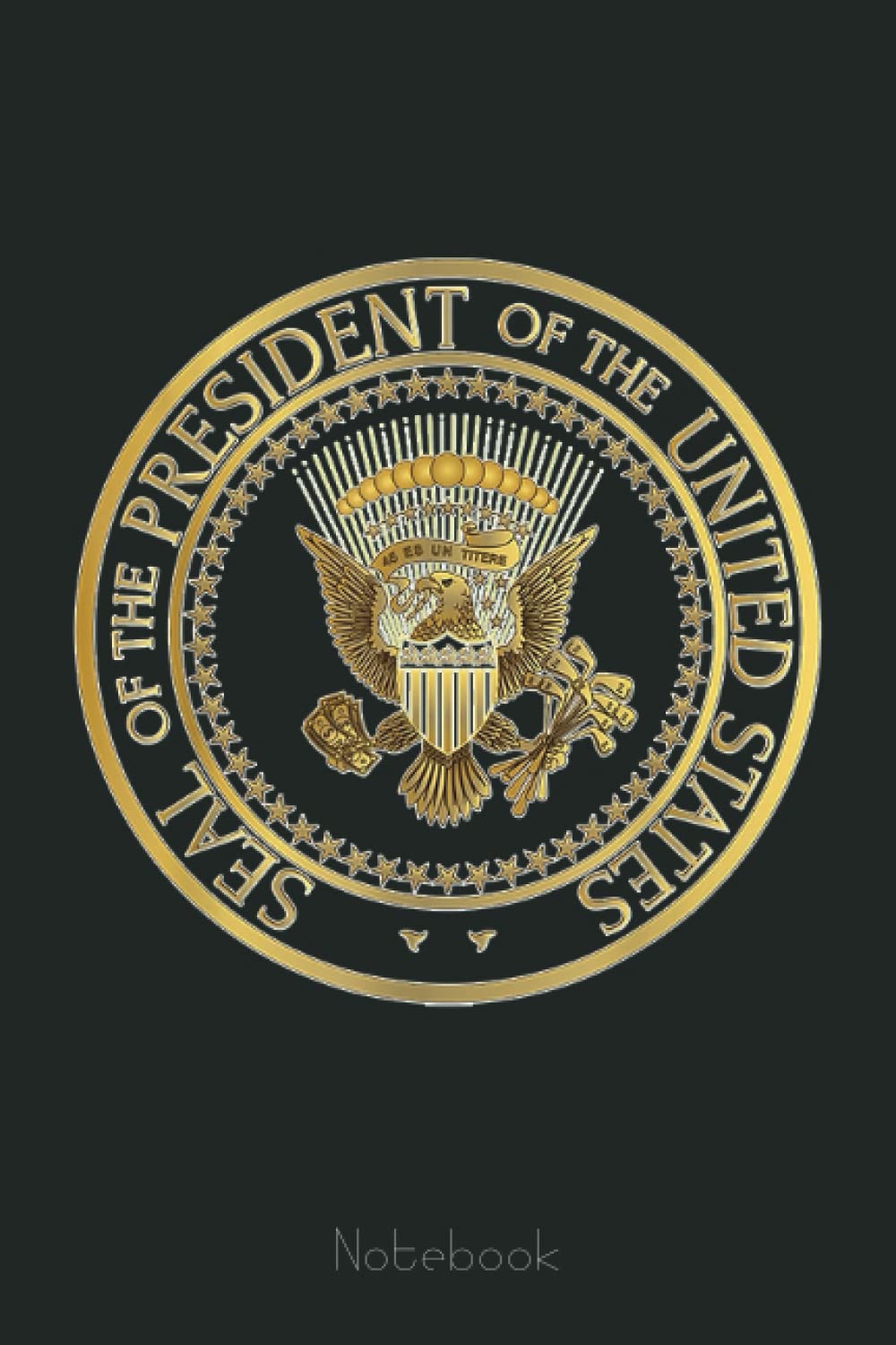 Golden Fake Presidential Seal Notebook 45th President Trump: Trump Notebook & Journal Funny Donald Trump Supporter Gag Gift 6x9 110 Page For Anniversary & Birthday And Daily Notes
