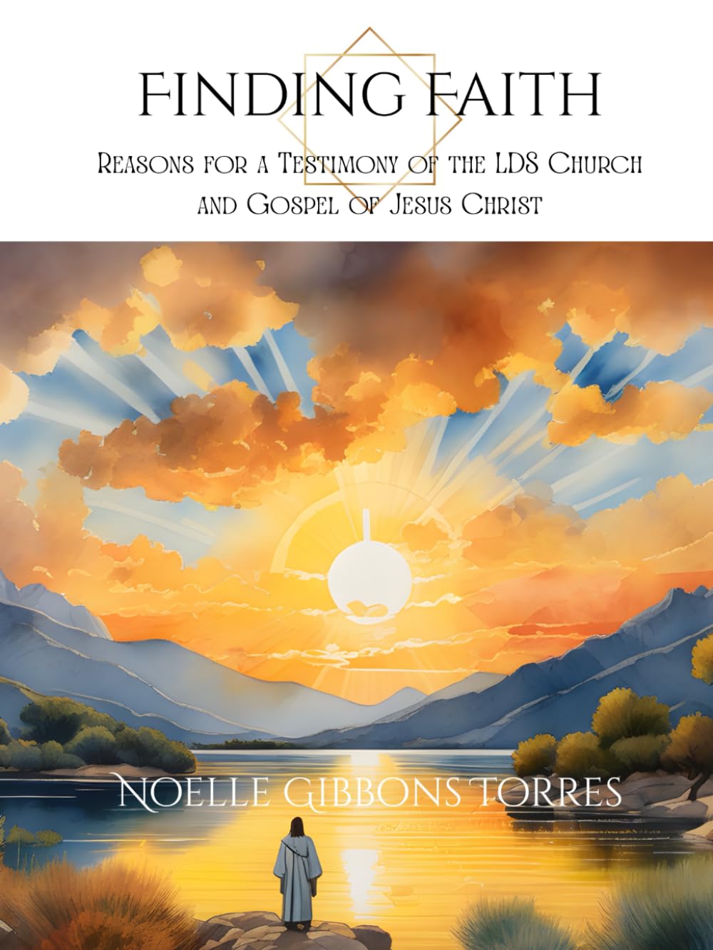 Finding Faith: Reasons for a Testimony of the LDS Church and Gospel of Jesus Christ