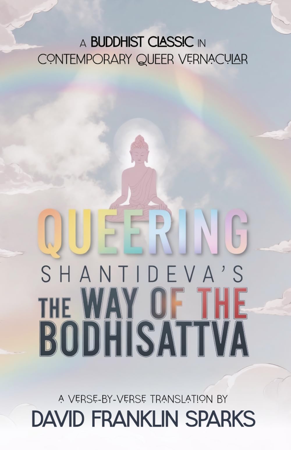 Queering Shantideva's the Way of the Bodhisattva: A Buddhist Classic in Contemporary Queer Vernacular (Queer Dharma Library)
