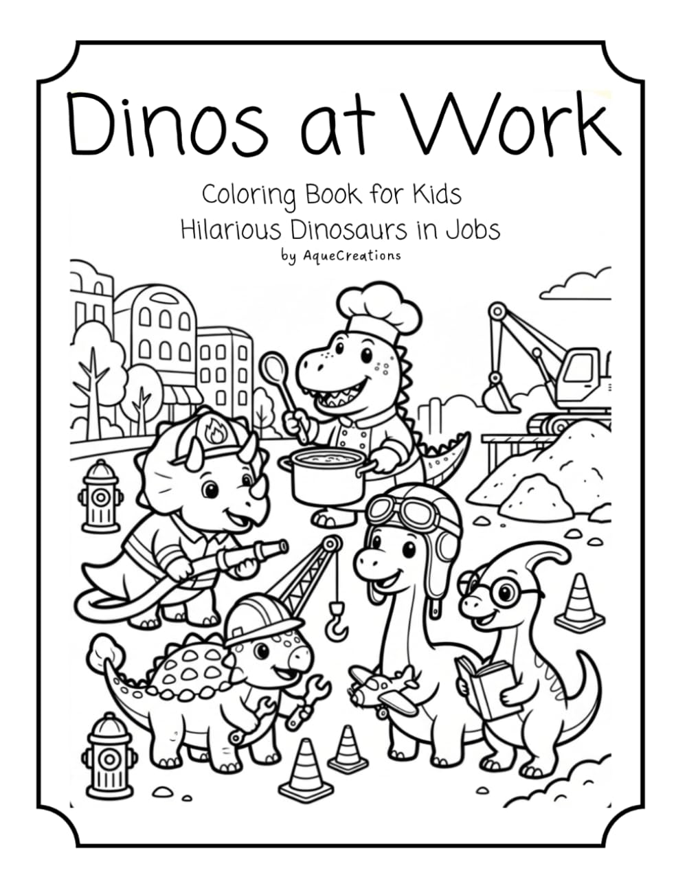 Dinos at Work: Fun Coloring Book for Kids Ages 4-8 | Hilarious Job Scenes