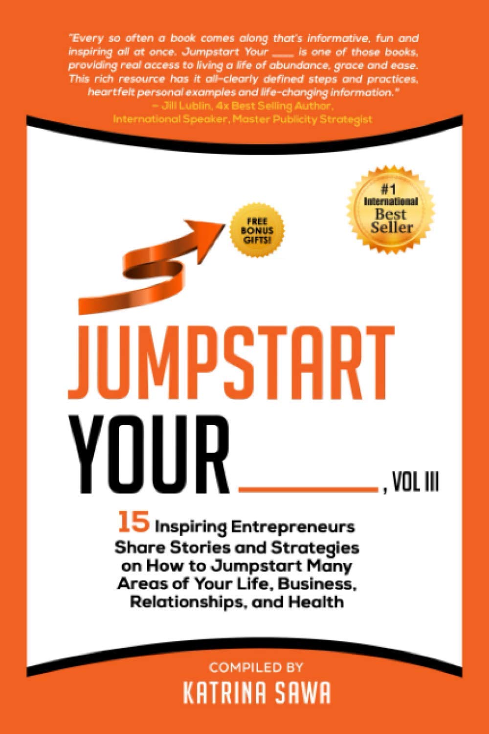 Jumpstart Your _____: 15 Inspiring Entrepreneurs Share Stories and Strategies on How to Jumpstart Many Areas of Your Life, Business, Relationships, and Health