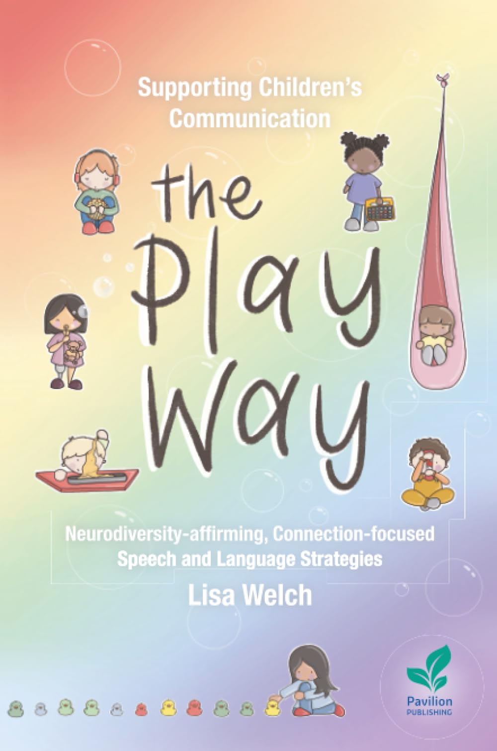 Supporting Children’s Communication The Play Way: Neurodiversity-affirming, Connection-focused Speech and Language Strategies