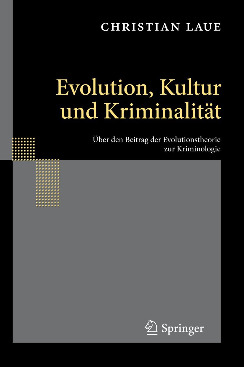 Evolution, Kultur und Kriminalität: Über den Beitrag der Evolutionstheorie zur Kriminologie