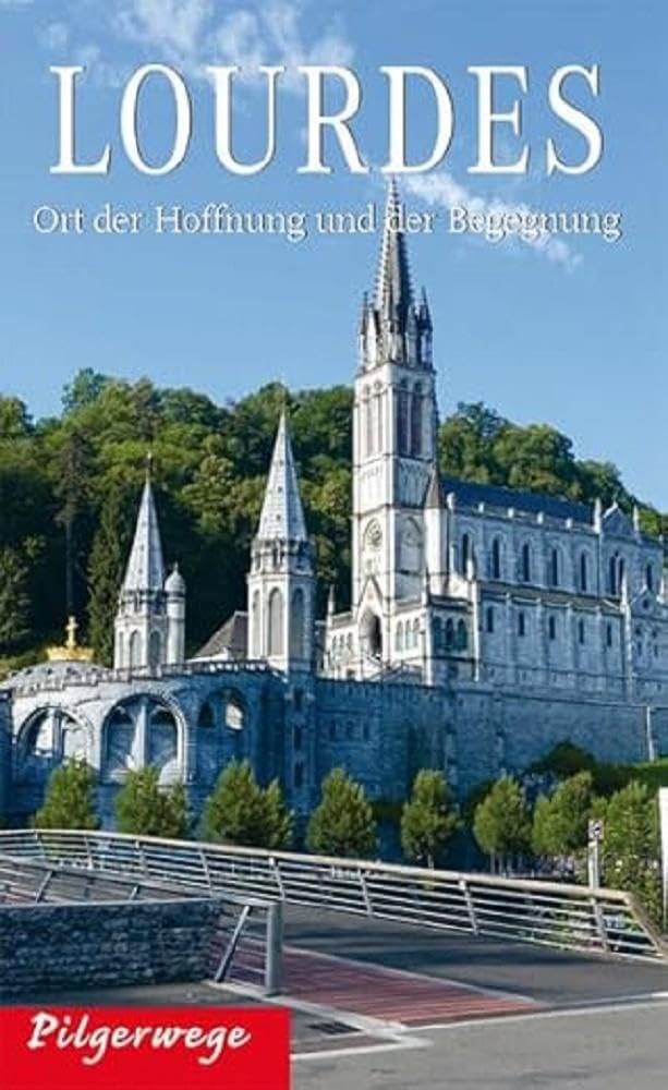 Pilgerwege Lourdes: Ort der Hoffnung und der Begegnung
