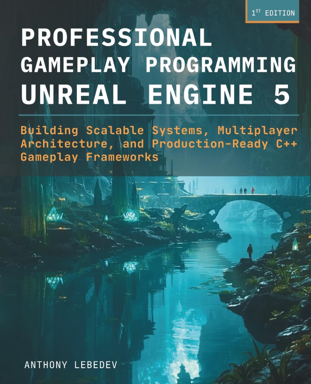 Professional Gameplay Programming in Unreal Engine 5: Building Scalable Systems, Multiplayer Architecture, and Production-Ready C++ Gameplay Frameworks