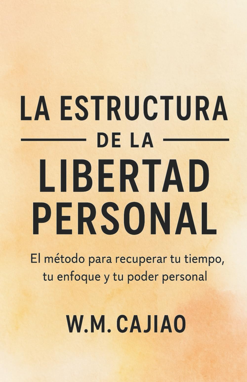 LA ESTRUCTURA DE LA LIBERTAD PERSONAL: El método para recuperar tu tiempo, tu enfoque y tu poder personal.