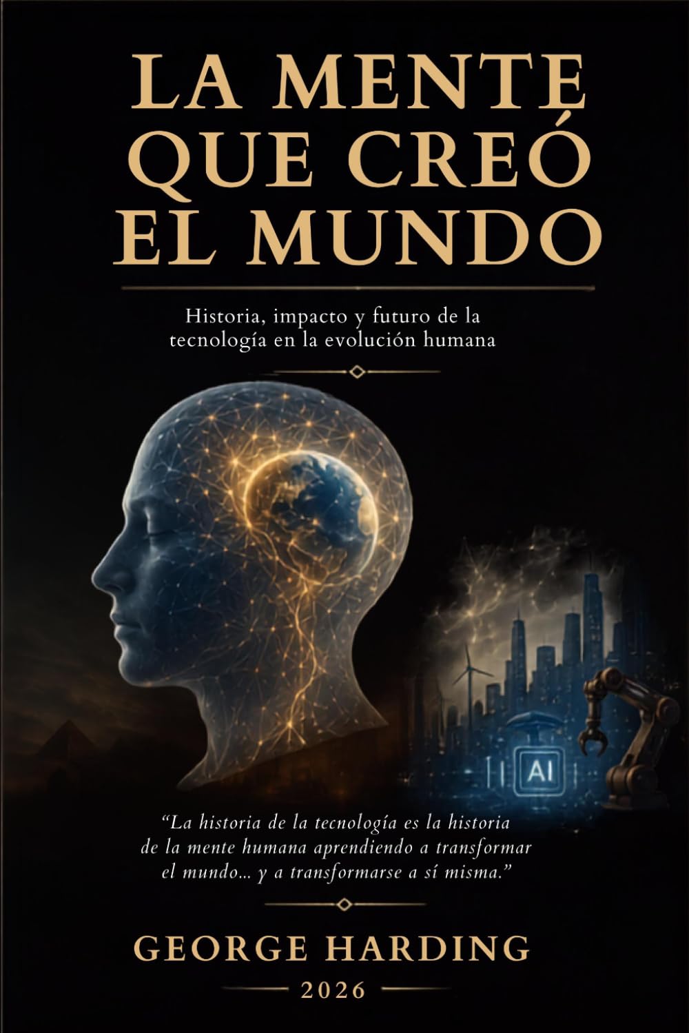 La mente que creó el mundo: Historia, impacto y futuro de la tecnología en la evolución humana