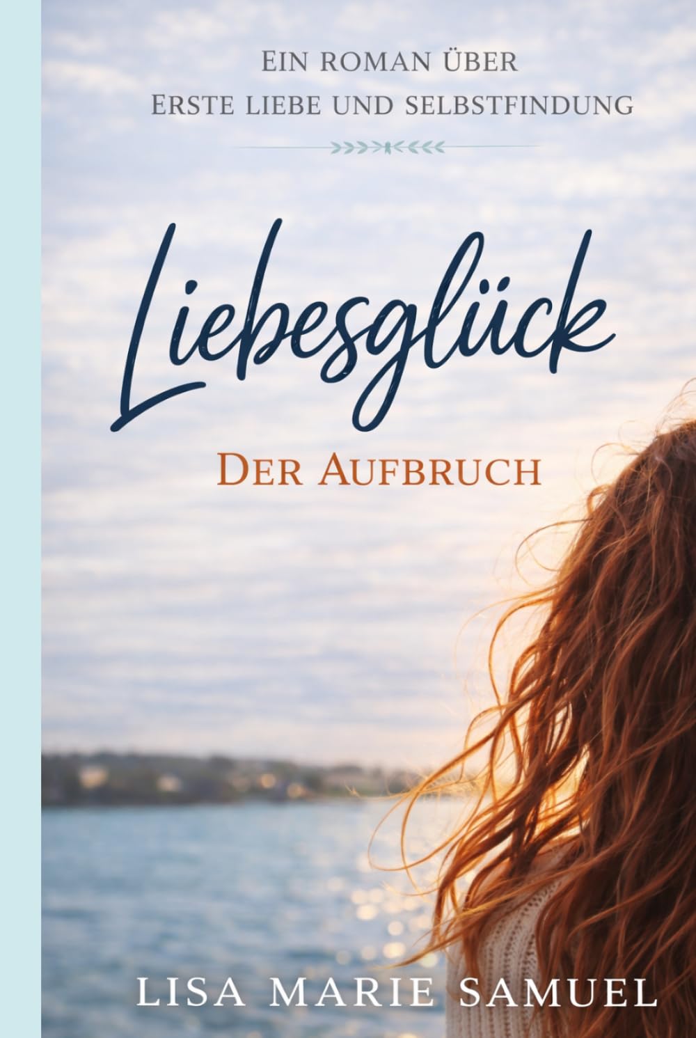 Liebesglück – Der Aufbruch: Ein Roman über erste Liebe und Selbstfindung