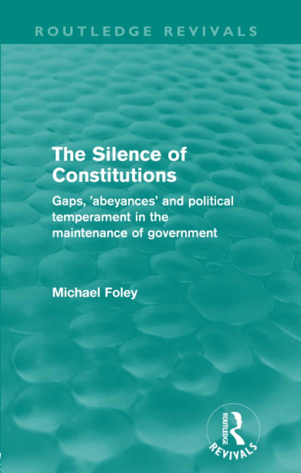 The Silence of Constitutions (Routledge Revivals): Gaps, 'abeyances' and political temperament in the maintenance of government Paperback – 19 November 2012
