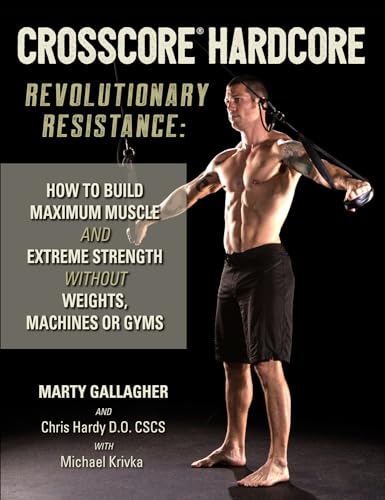 CrossCore HardCore: Revolutionary Resistance: How to Build Maximum Muscle and Extreme Strength Without Weights, Machines or Gyms