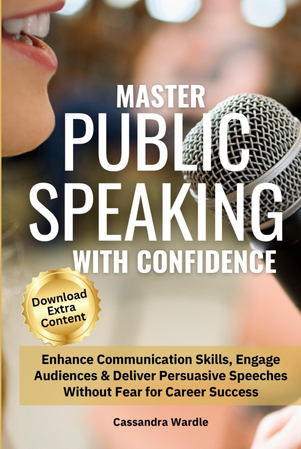 Master Public Speaking with Confidence: Influence, Engage and Connect with your Audience, Rock the Stage, Lead Meetings, Pitch and Present like a Pro (Mastering Professional Communication Series)