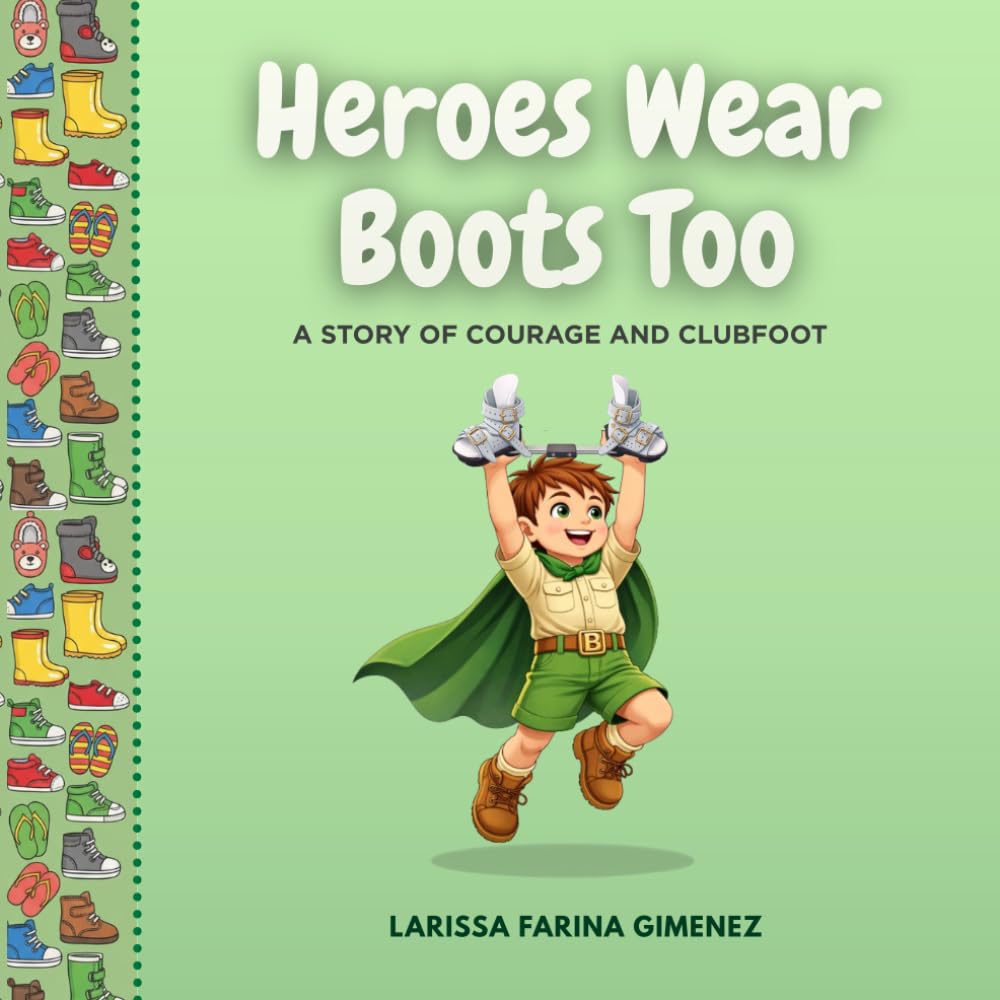 Heroes Wear Boots Too: A Story of Courage and Clubfoot