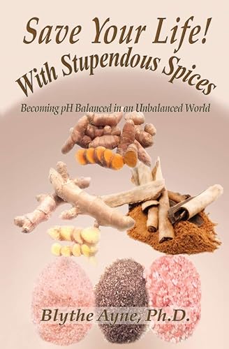 Save Your Life with Stupendous Spices: Becoming pH Balanced in an Unbalanced World (How to Save Your Life, Band 3)