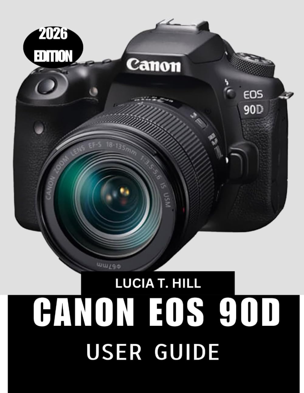 CANON EOS 90D USER GUIDE 2026: A Step-by-Step Manual Providing Master Expert Tips and Tricks for Beginners and Seniors