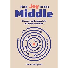 Find Joy in the Middle Now is the time to discover and appreciate lifes middles