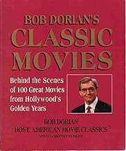 Bob Dorian's Classic Movies: Behind the Scenes of 100 Great Movies from Hollywood's Golden Years