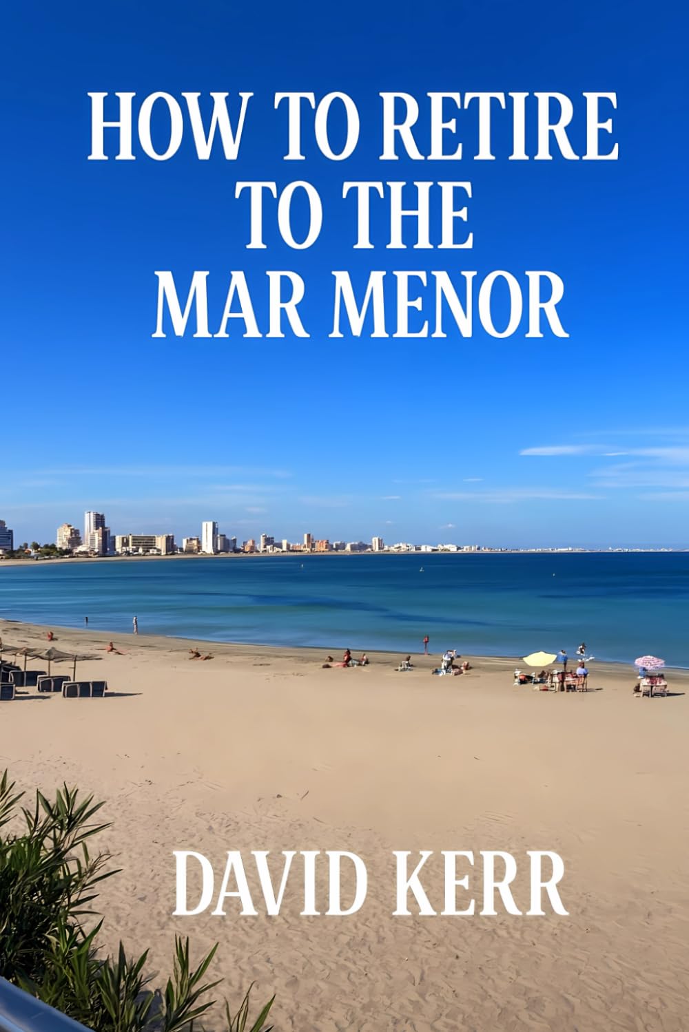 HOW TO RETIRE TO THE MAR MENOR: From Someone Who Did (Murcia & Costa Cálida Travel Series)