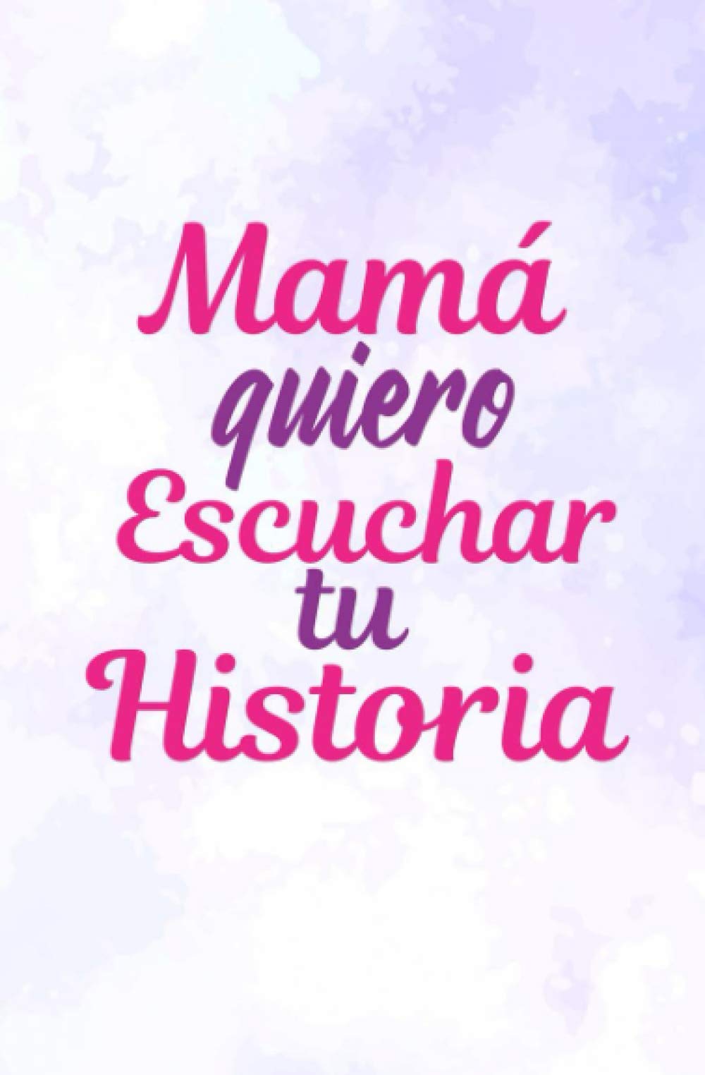 Mamá quiero Escuchar tu Historia: Diario guiado de la Mamá para compartir su amor y su vida (Español) (Spanish Edition)
