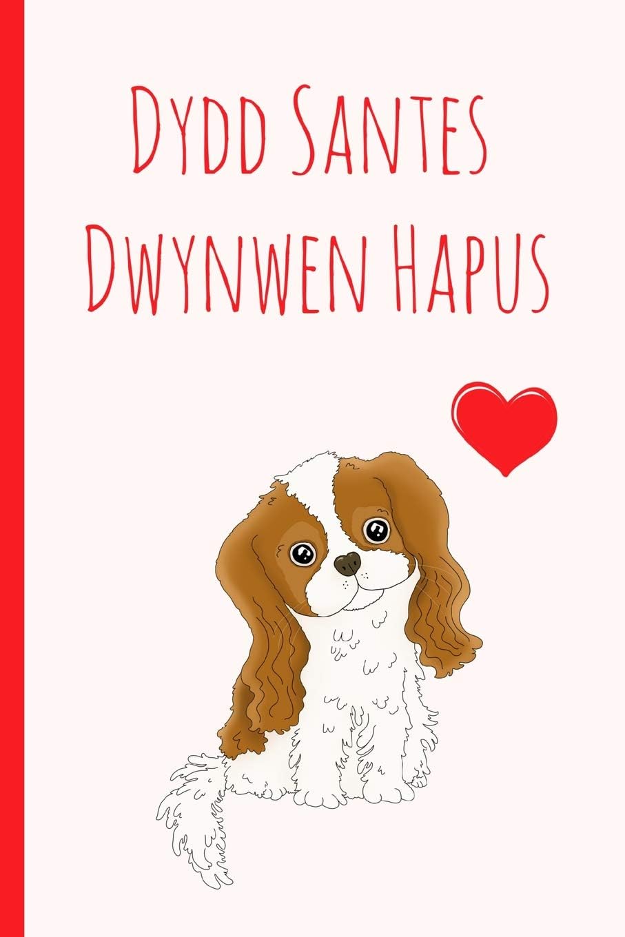 Dydd Santes Dwynwen Hapus: Welsh "Valentines" Notebook. Blank Lined Journal, Perfect as a lovely gift for your amazing partner & more useful than a card! King charles design