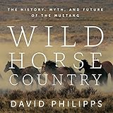 Wild Horse Country: The History, Myth, and Future of the Mustang
