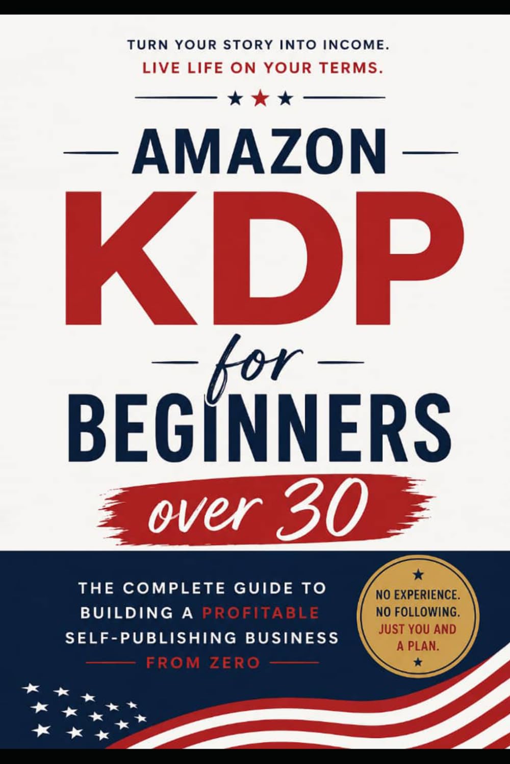 Amazon KDP For Beginners Over 30: The complete Guide for building a profitable Self-publishing business from Zero