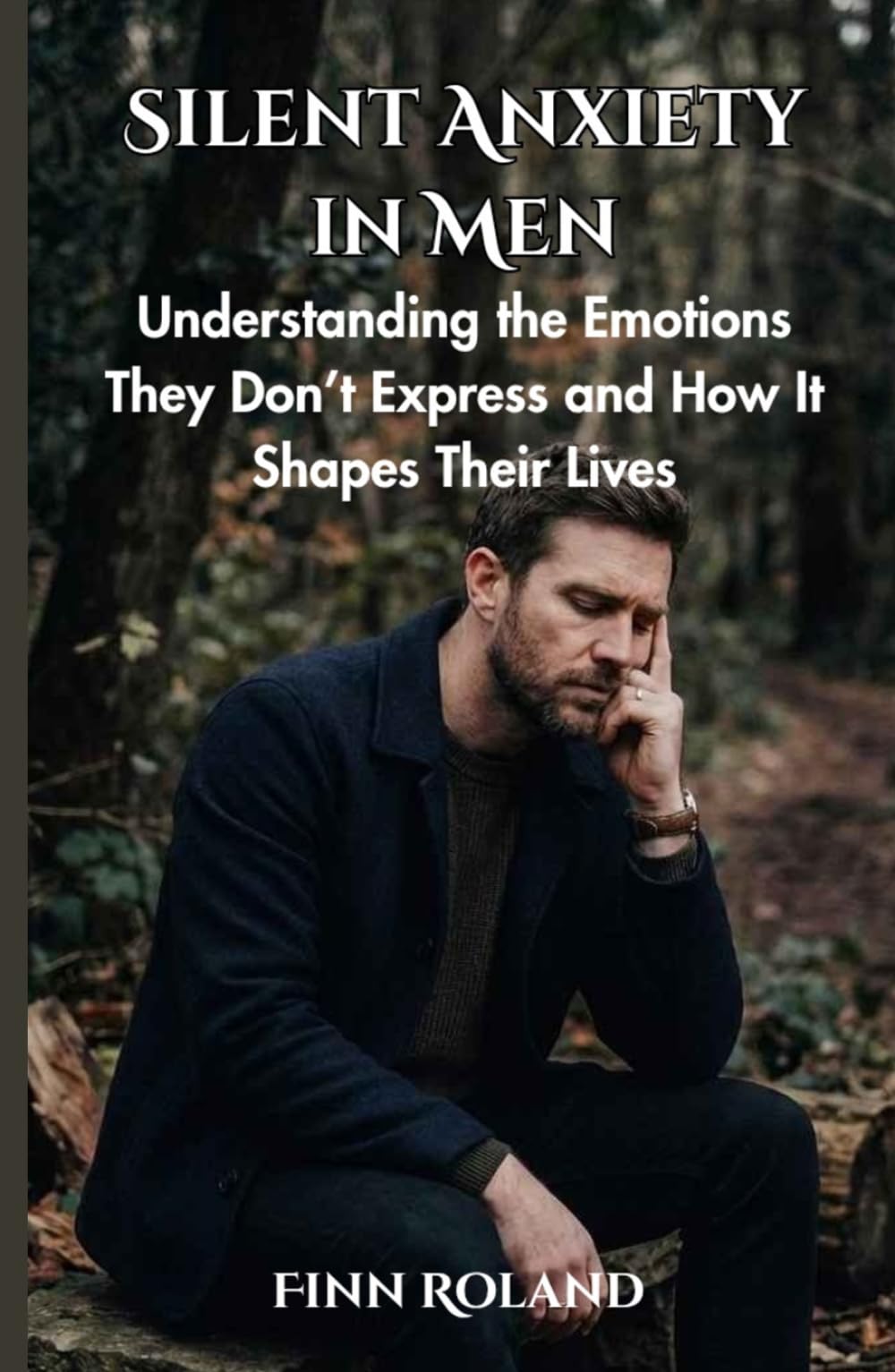 Silent Anxiety in Men: Understanding the Emotions They Don’t Express and How It Shapes Their Lives