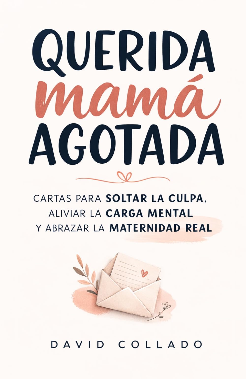 Querida mamá agotada: Cartas para soltar la culpa, aliviar la carga mental y abrazar la maternidad real (Serie Mamá Agotada y Papá Desbordado)