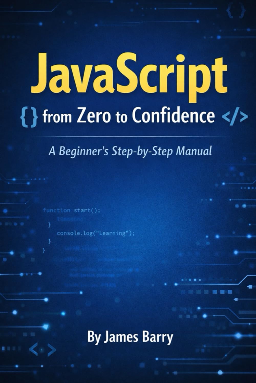 JavaScript from Zero to Confidence: A Beginner’s Step-by-Step Manual