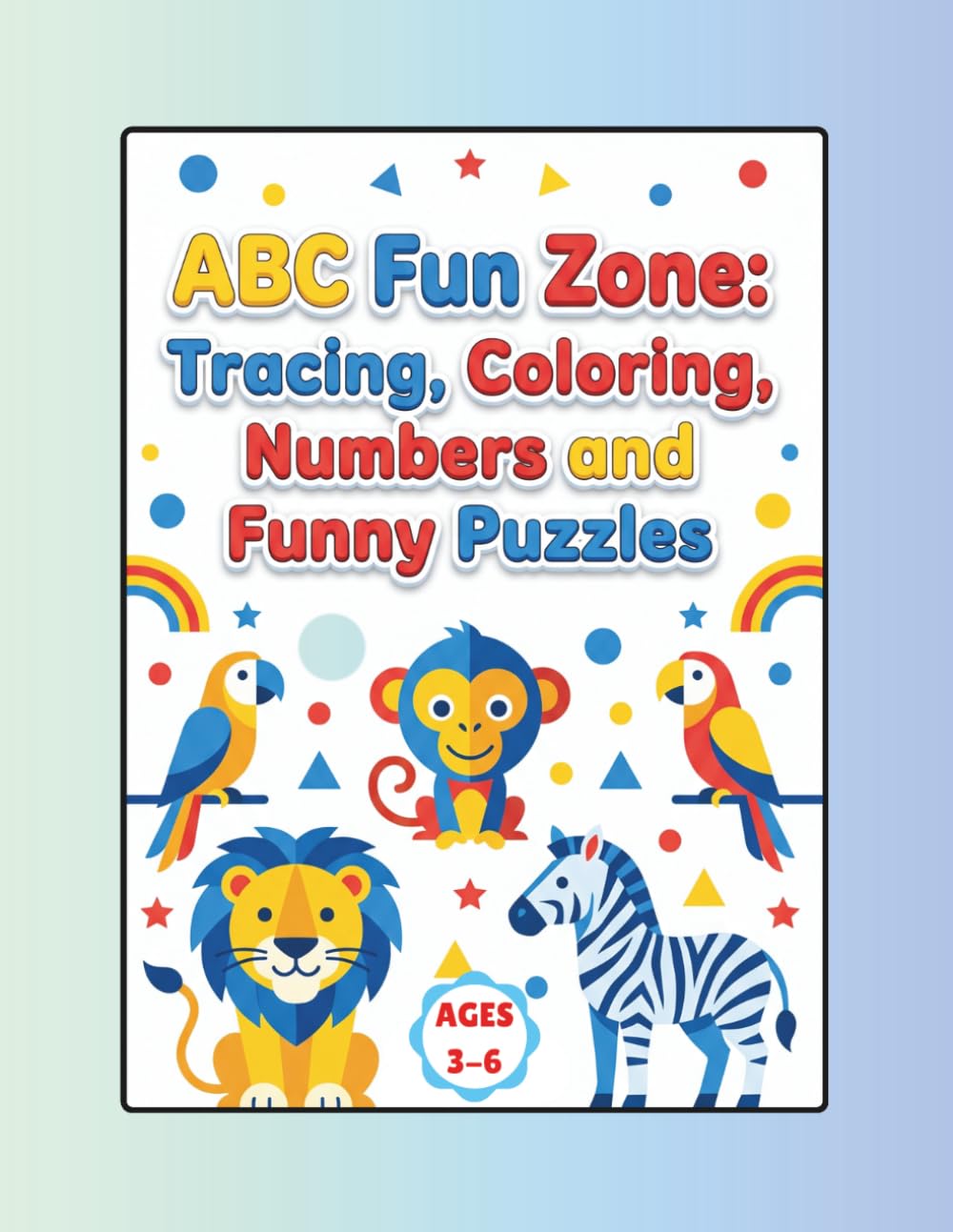 ABC Fun Zone: Preschool Activity Book: 50+ All-in-One Fun Activities: Alphabet Tracing, Number Recognition, Coloring Animals, and Simple Mazes for Toddlers