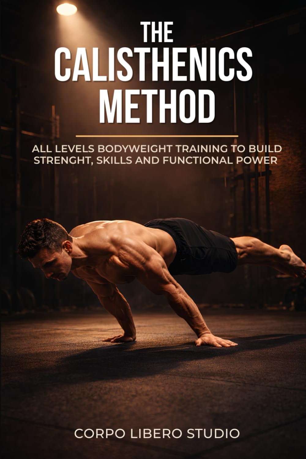 The Calisthenics Method: All Levels Bodyweight Training to Build Strength, Skills and Functional Power