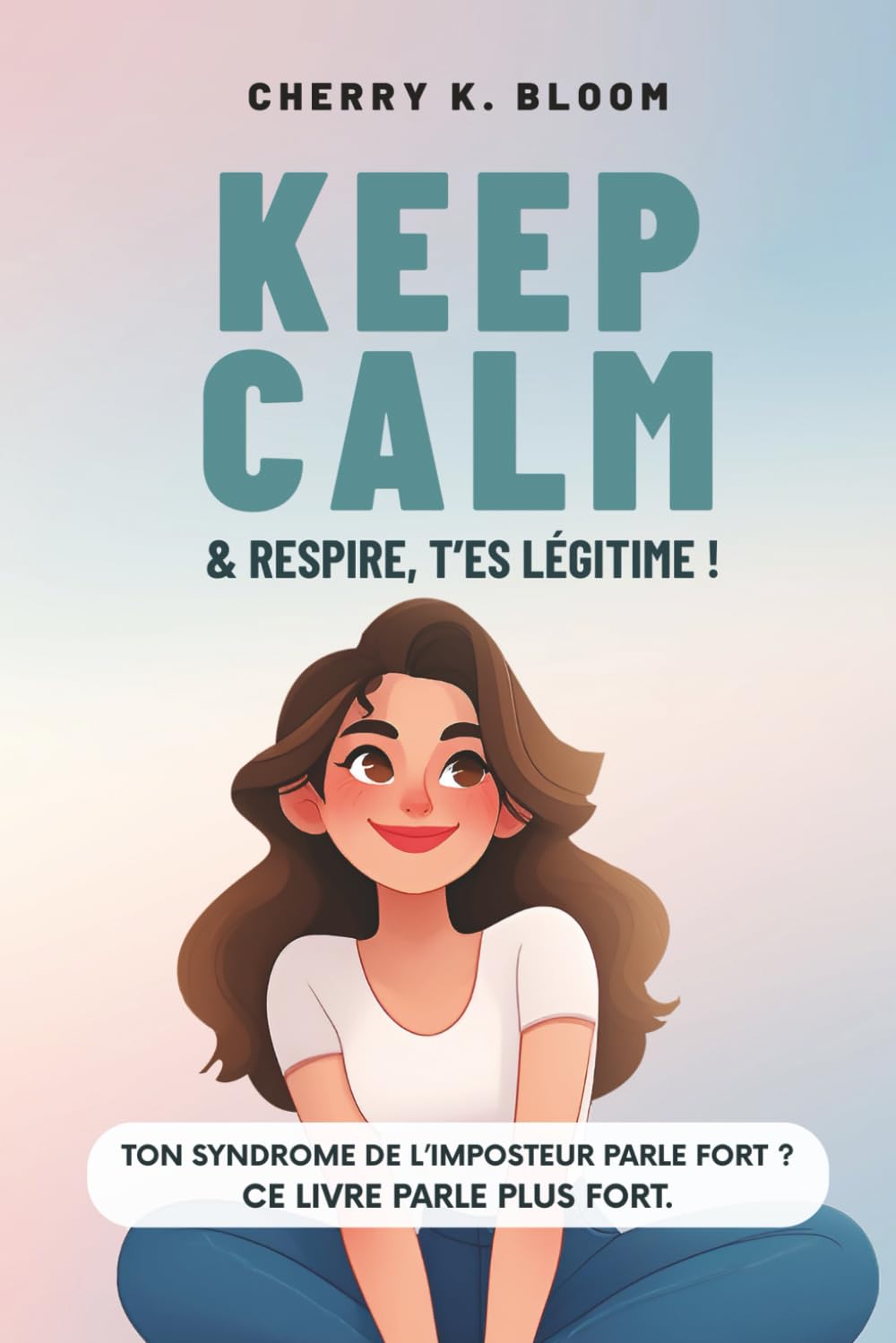 Keep Calm & Repire, T'es légitime: Le guide décomplexé pour faire la paix avec le syndrome de l'imposteur, booster ta confiance en toi et oser être légitime.