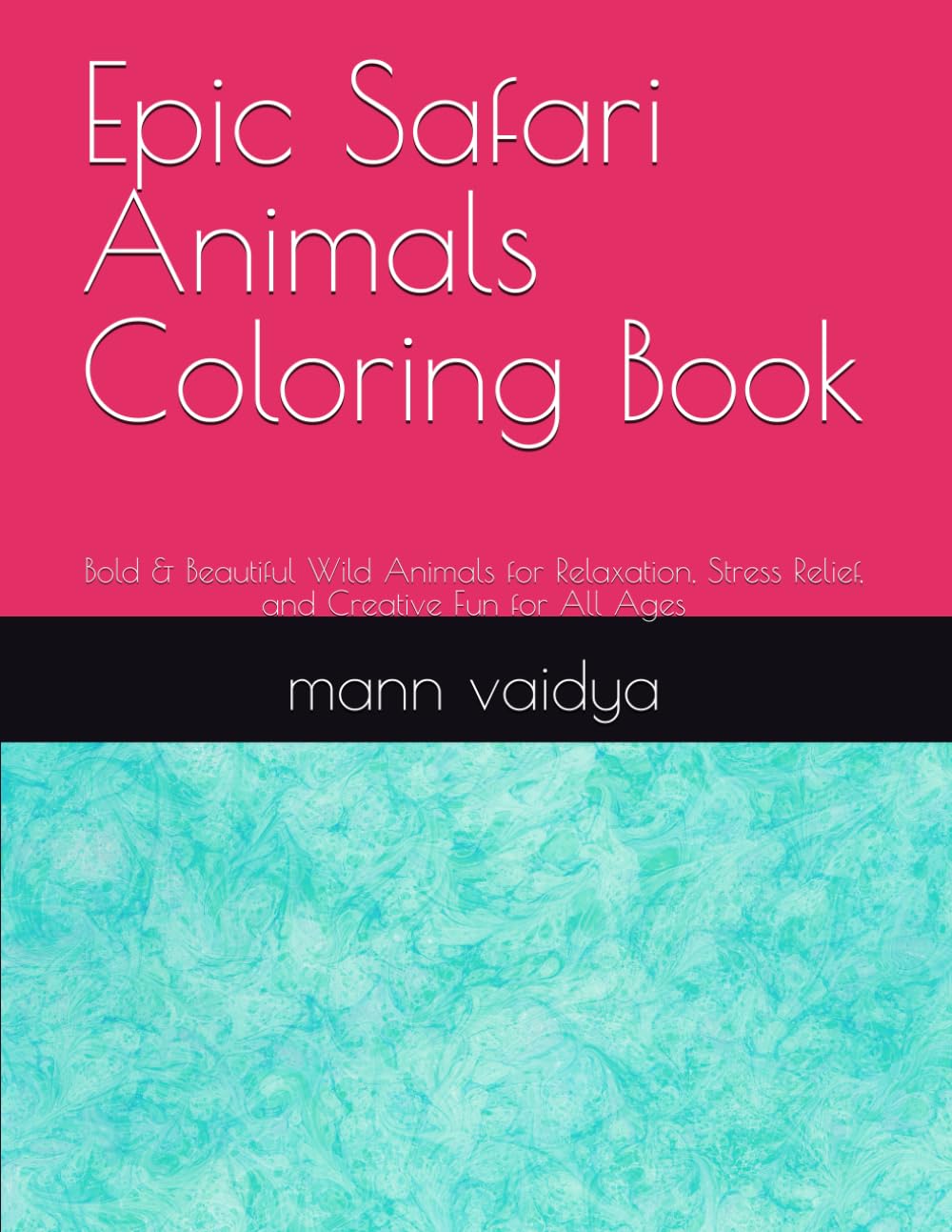 Epic Safari Animals Coloring Book: Bold & Beautiful Wild Animals for Relaxation, Stress Relief, and Creative Fun for All Ages