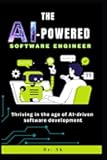 The AI-Powered Software Engineer: Thriving in the age of AI-driven software development