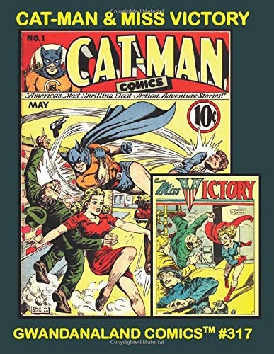 Cat-Man & Miss Victory: Gwandanaland Comics #317 -- Cat-Man's Complete Stories From Crash Comics And Cat-Man Comics -- The Only Complete Cat-Man ... Stories From Captain Aero And Fearless Comics