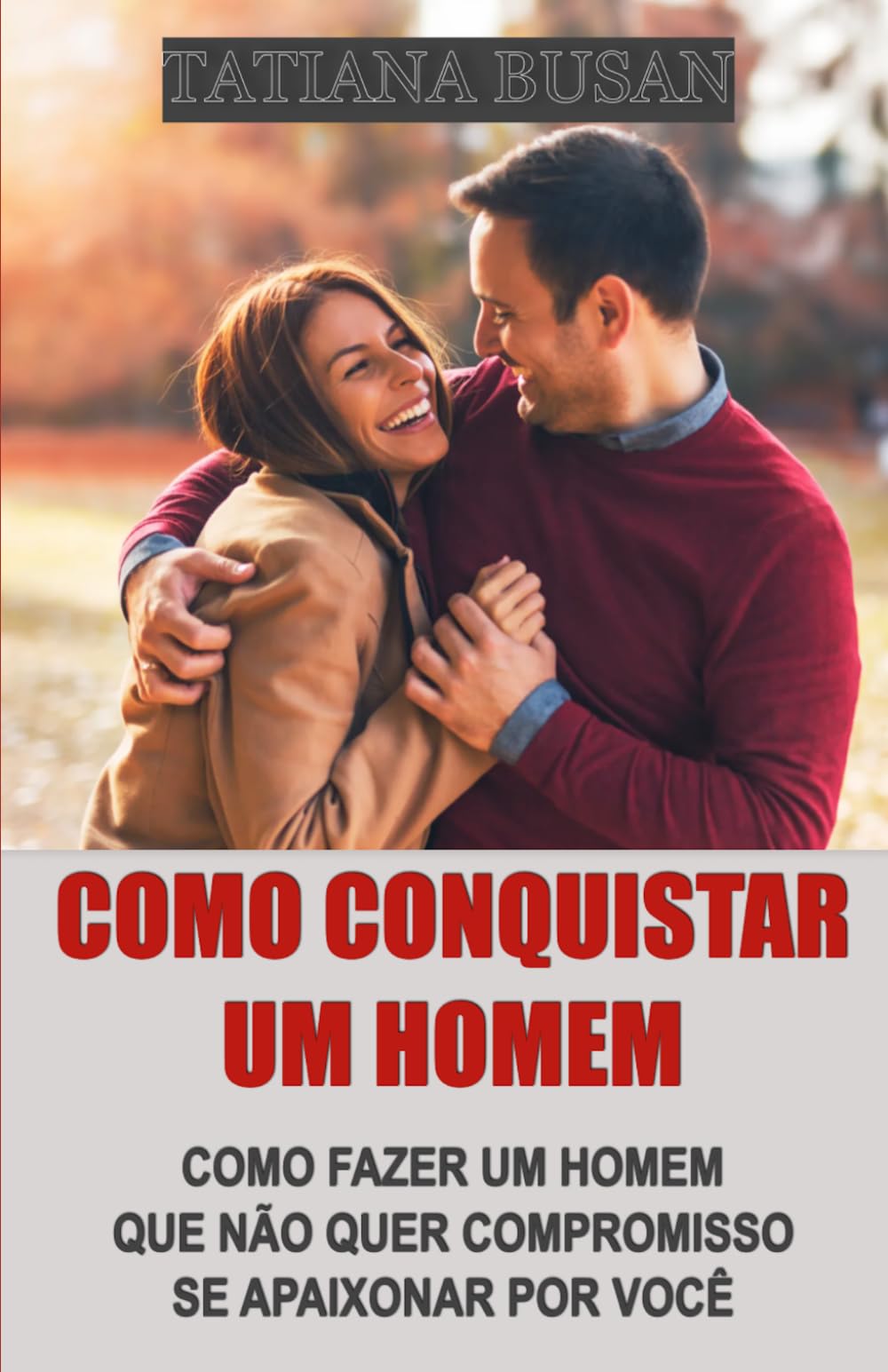 Como conquistar um homem: Como fazer um homem correr atrás de você; Segredos para criar um vínculo emocional com um homem; Como fazer um homem se interessar por você; Como fazer ele se comprometer