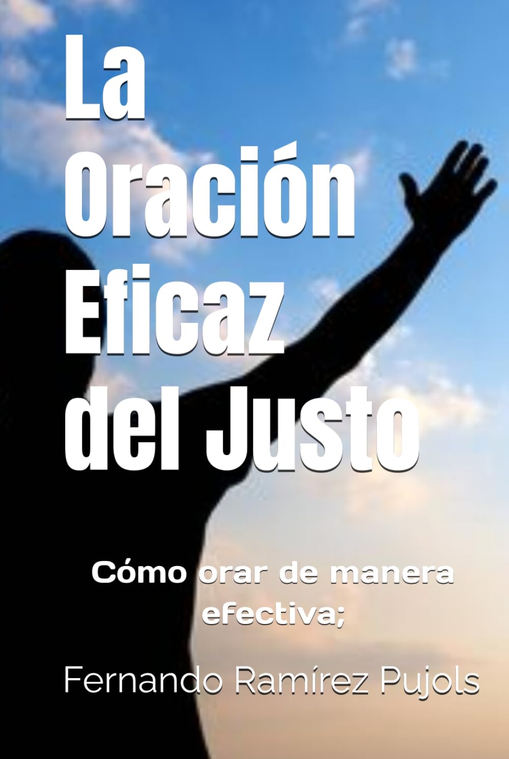 La Oración Eficaz del Justo: Cómo orar de manera efectiva;