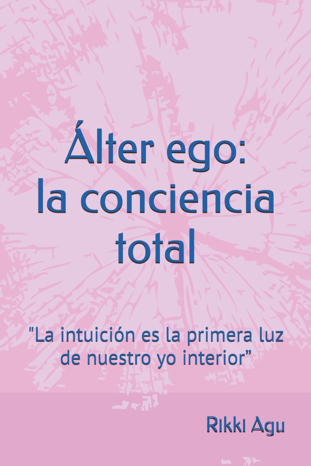 Álter ego: la conciencia total: "La intuición es la primera luz de nuestro yo interior”