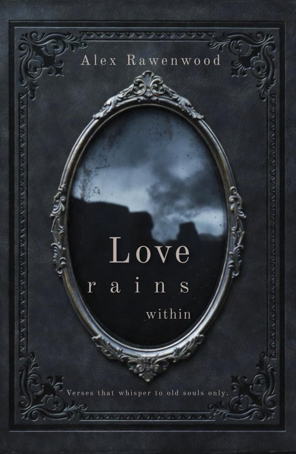 Love Rains Within: Verses that whisper to old souls only.