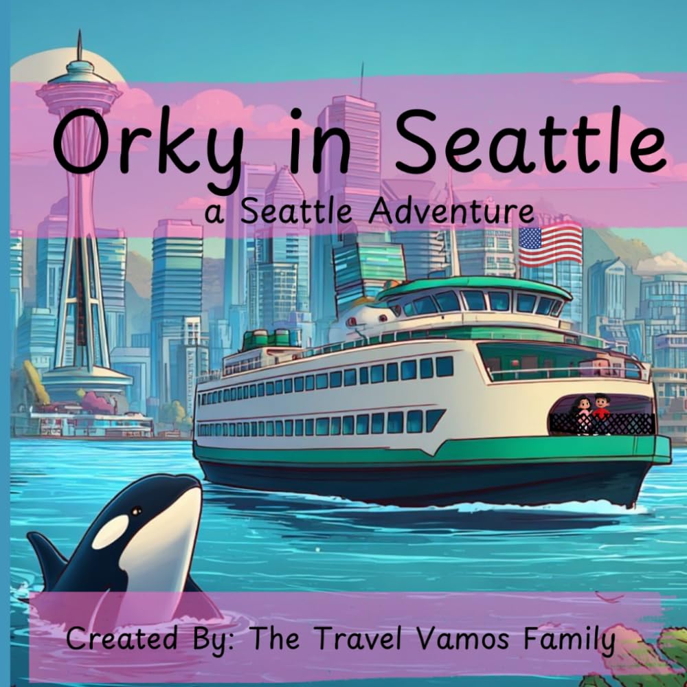 Orky in Seattle: A Seattle Adventure (Kenzie and Xander's World Adventures)