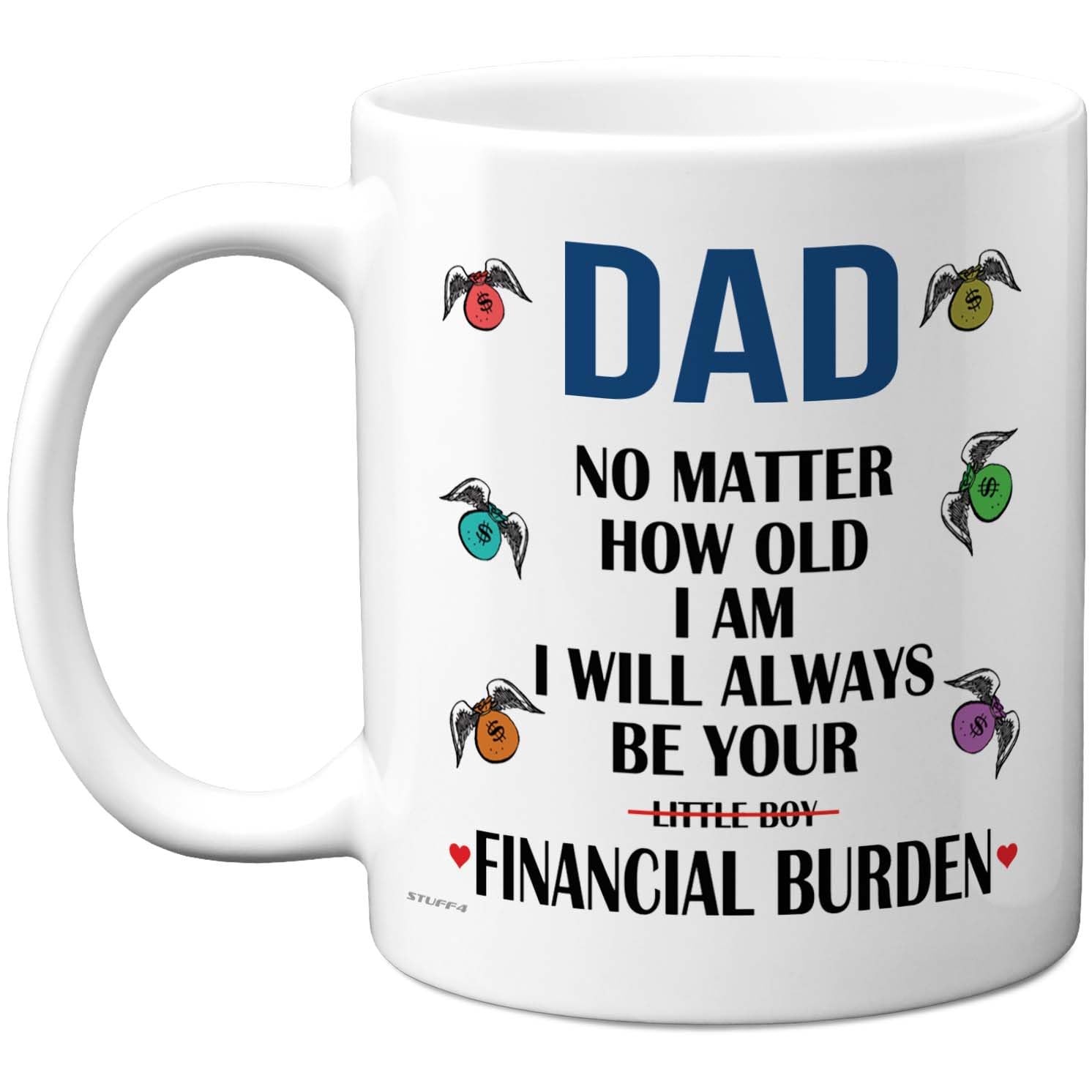 Stuff4 Funny Dad Mug - Cheeky Financial Burden Slogan - Light-Hearted Family Humour - 11oz Ceramic Gloss Mug