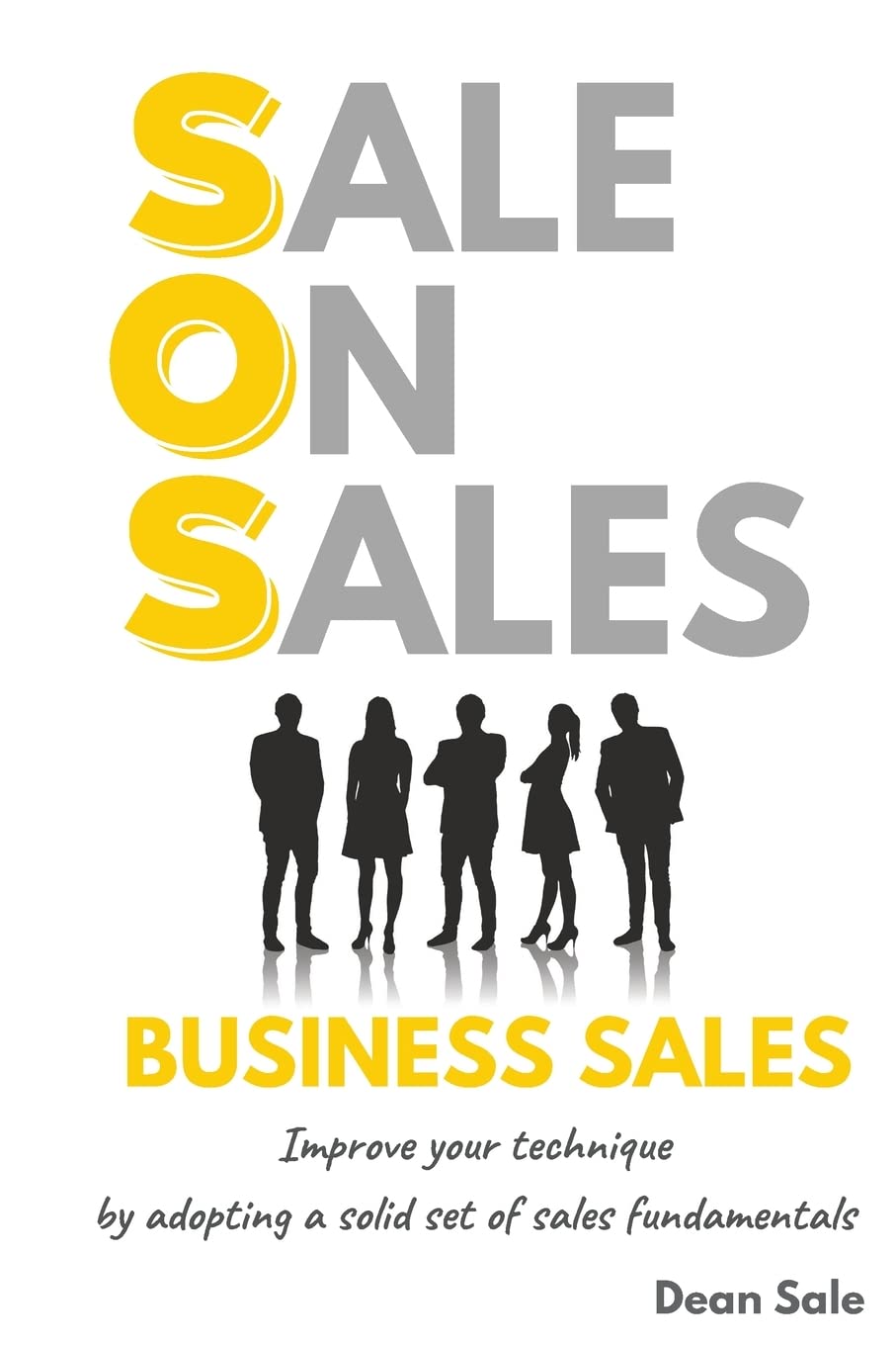 SOS BUSINESS SALES: Improve your technique by adopting a solid set of sales fundamentals.: 1