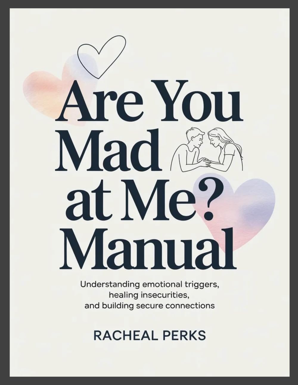 Are You Mad at Me? Manual: Understanding Emotional Triggers, Healing Insecurities, and Building Secure Connections