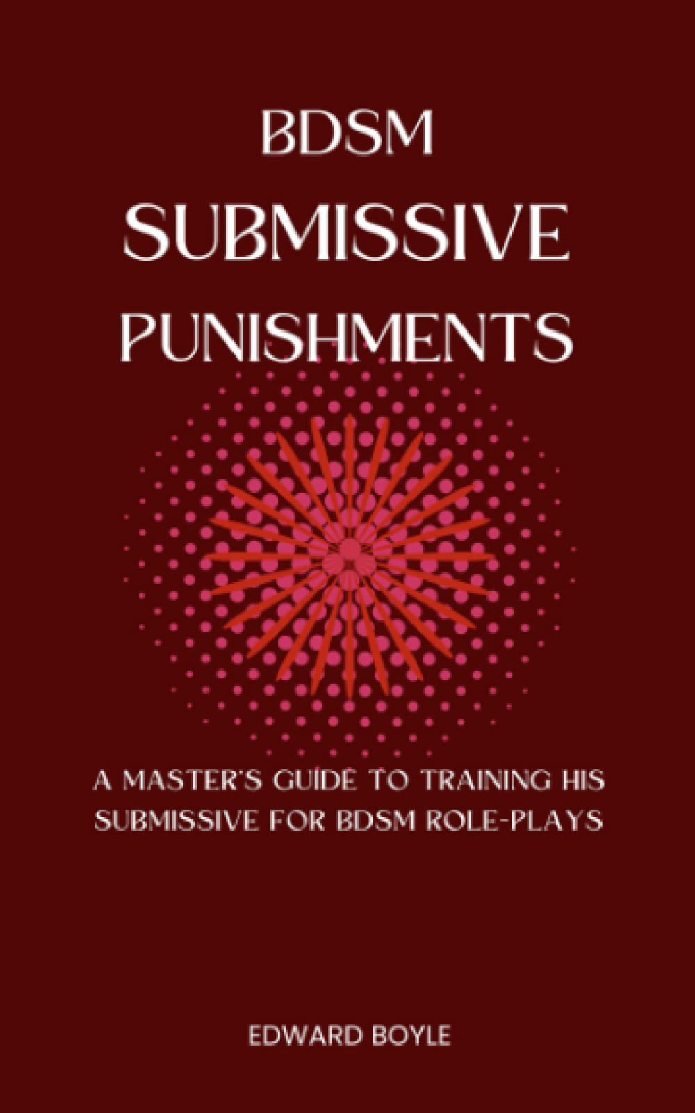 BDSM Submissive Punishments: Guide To Punishing Your Sub Like A Pro BDSM Dom (Includes Submissive Training) (BDSM academy series)