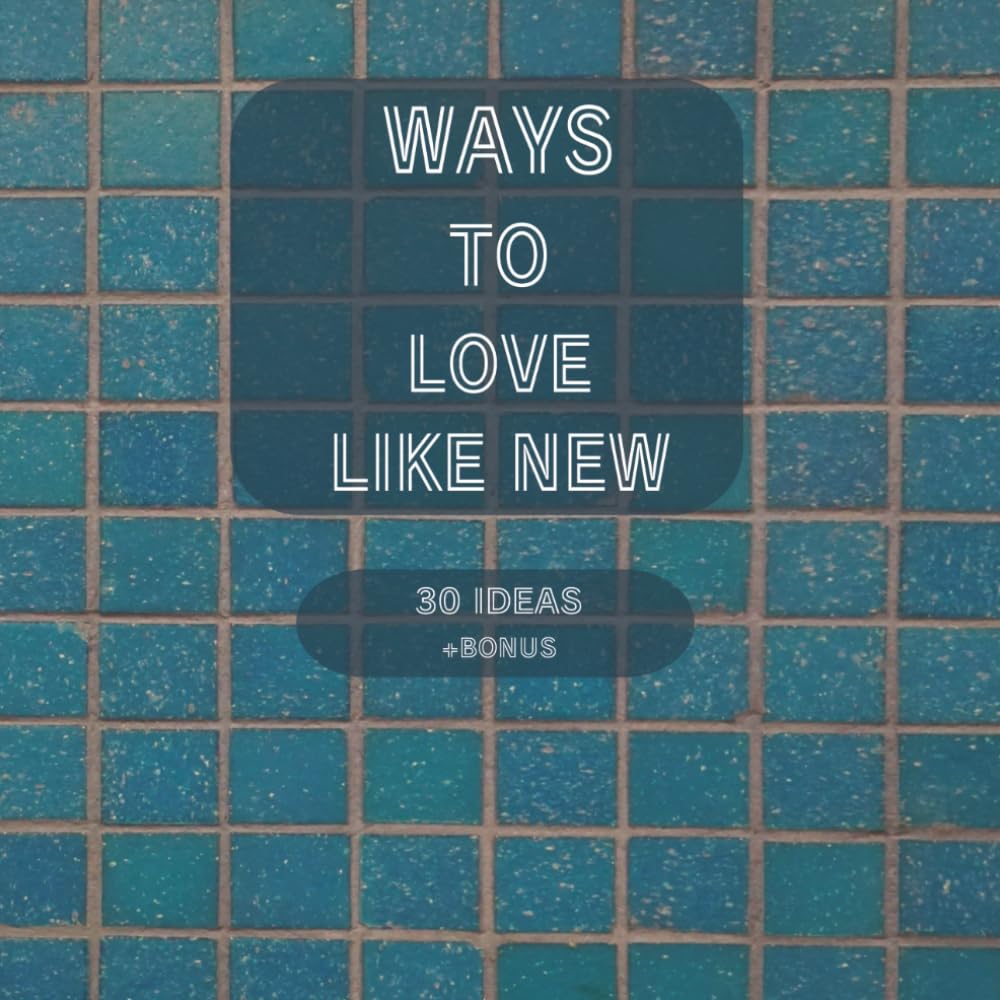 Ways to Love Like New: An Interactive Book for Couples to Reconnect and Feel Close Again