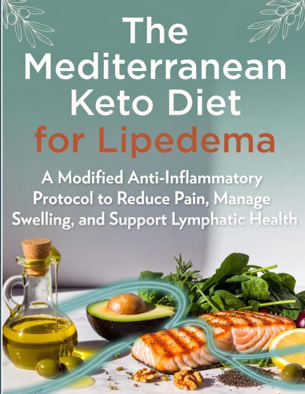 The Mediterranean Keto Diet for Lipedema: A Modified Anti-Inflammatory Protocol to Reduce Pain, Manage Swelling, and Support Lymphatic Health