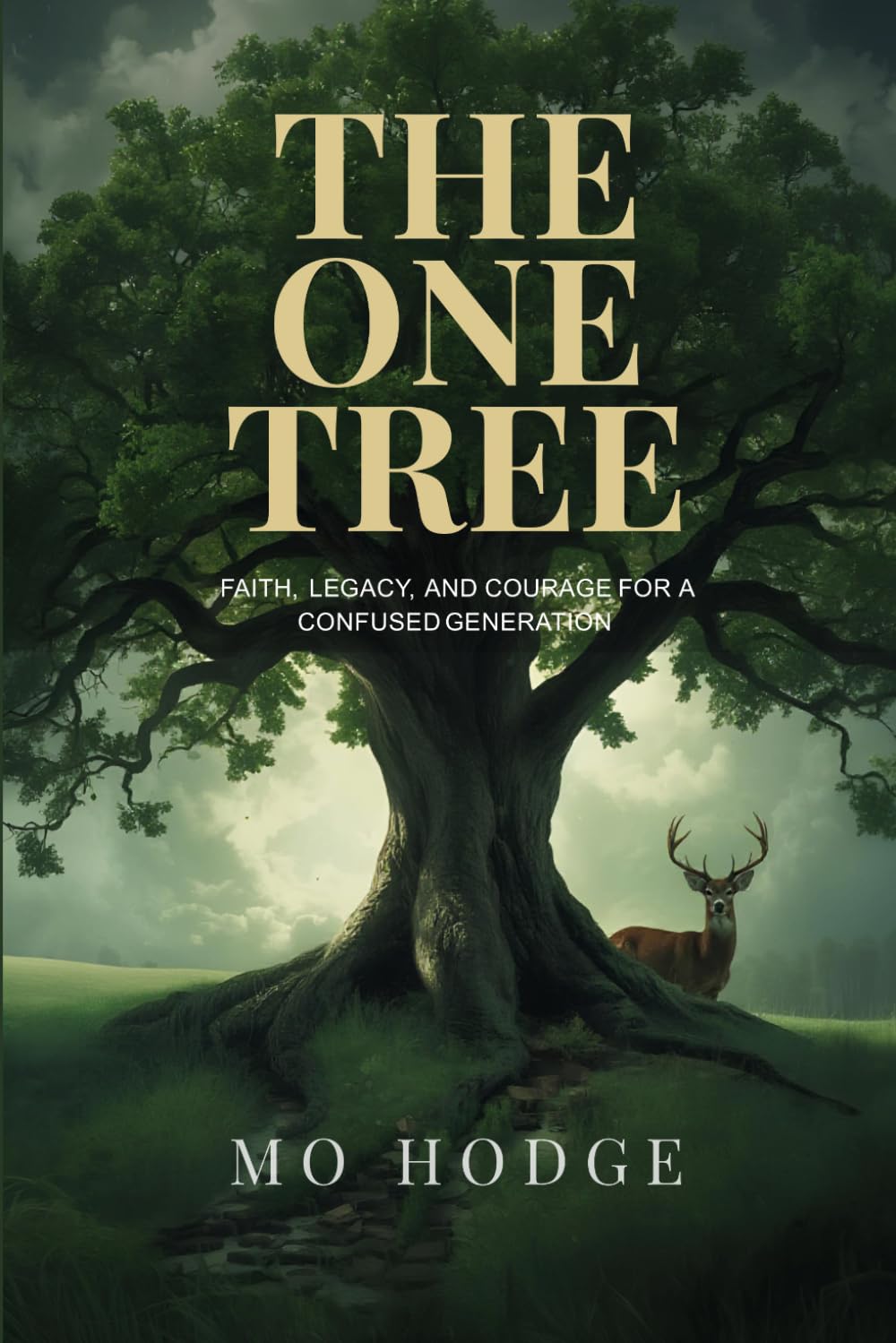 THE ONE TREE: FAITH, LEGACY, AND COURAGE FOR A CONFUSED GENERATION (Mo Hodge Legacy Series)