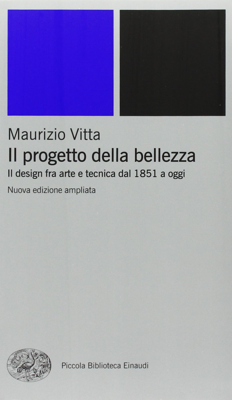 Il progetto della bellezza. Il design fra arte e tecnica dal 1851 a oggi