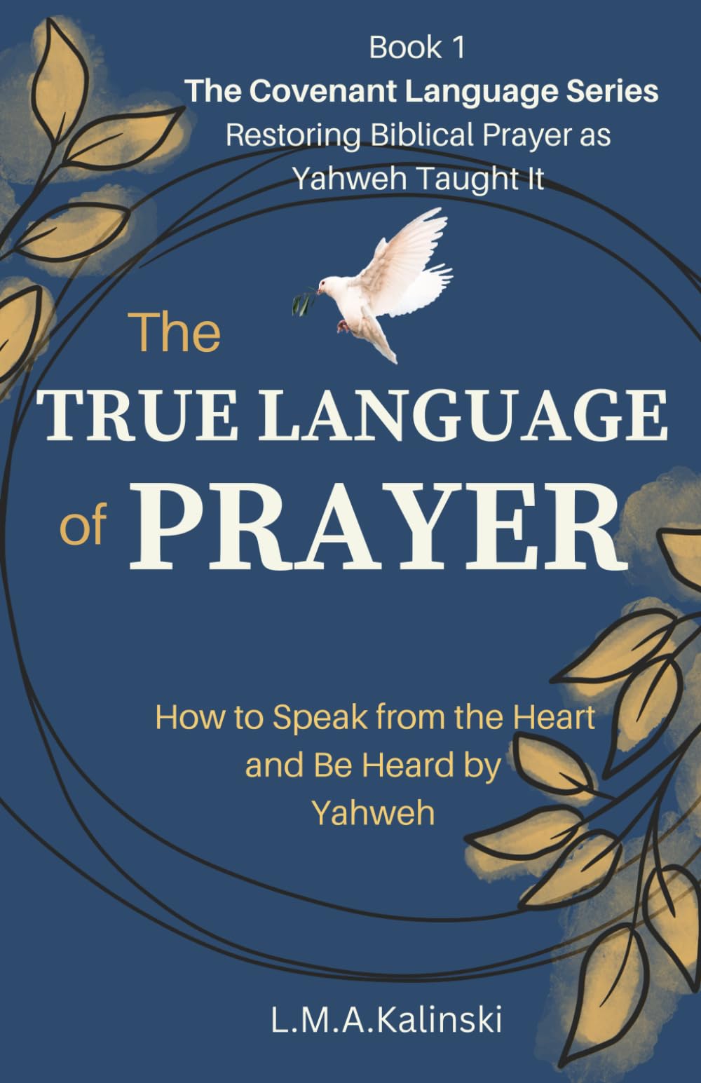 The True Language of Prayer: How to Speak Form the Heart and be Heard by Yahweh (The Covenant Language Series)